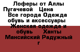 Лоферы от Аллы Пугачевой › Цена ­ 5 000 - Все города Одежда, обувь и аксессуары » Женская одежда и обувь   . Ханты-Мансийский,Радужный г.